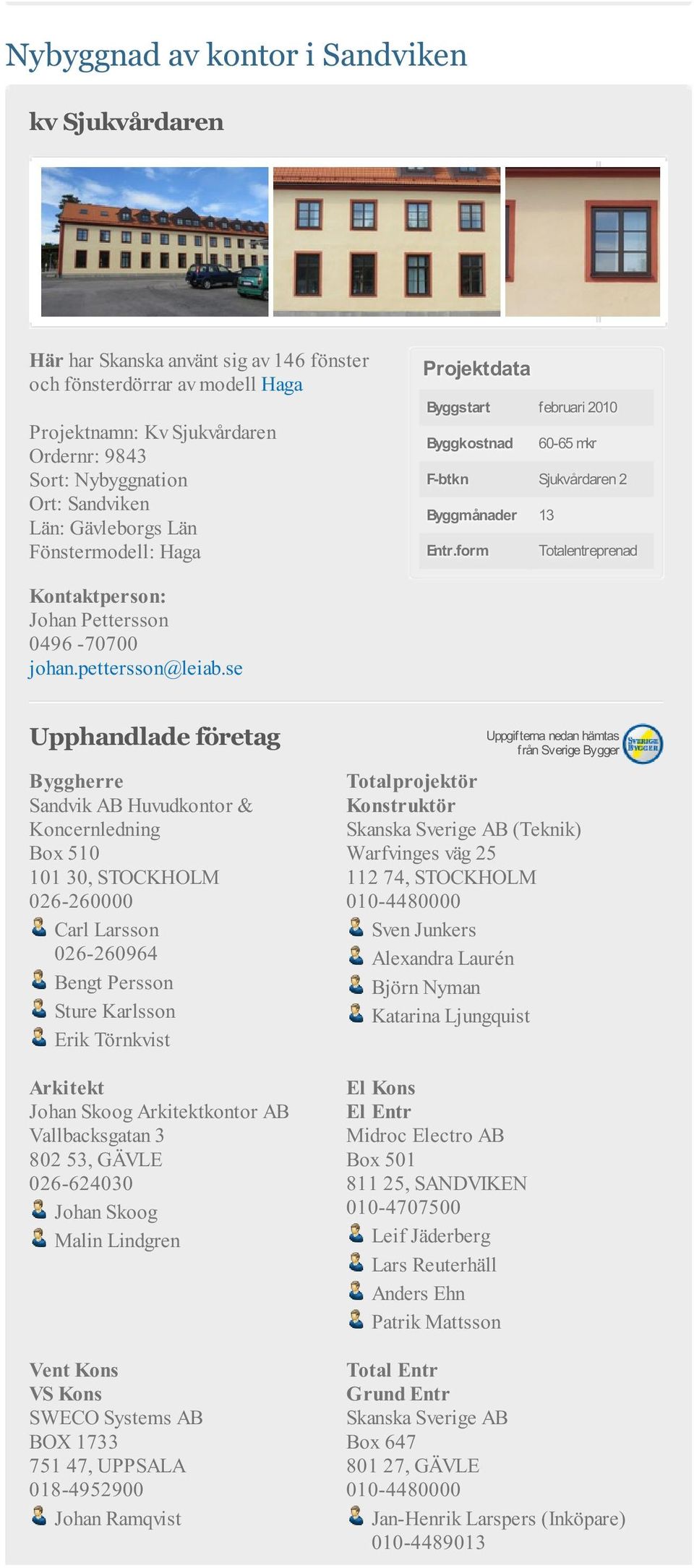 form Totalentreprenad Sandvik AB Huvudkontor & Koncernledning Box 510 101 30, STOCKHOLM 026-260000 Carl Larsson 026-260964 Bengt Persson Sture Karlsson Erik Törnkvist Johan Skoog kontor AB