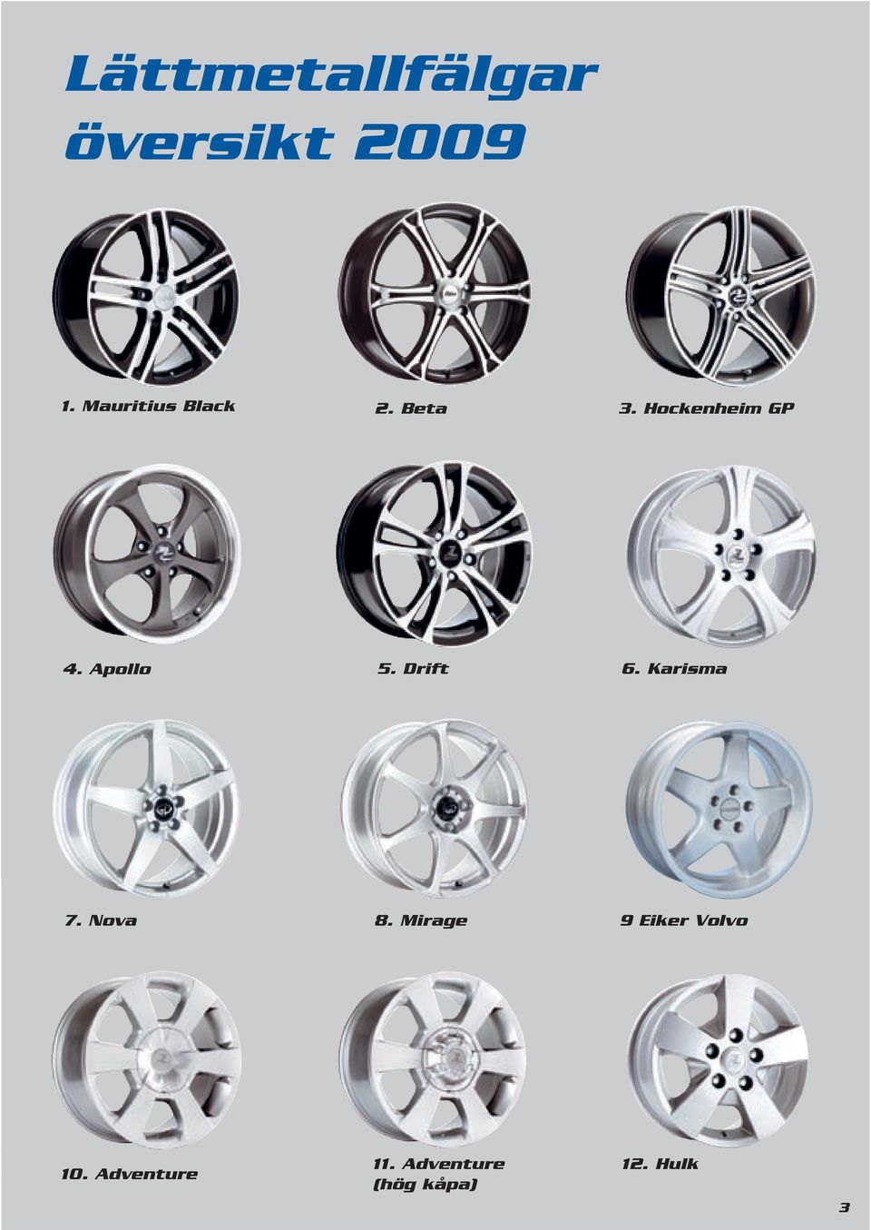 Apollo 5. Drift 6. Karisma 7. Nova 8.