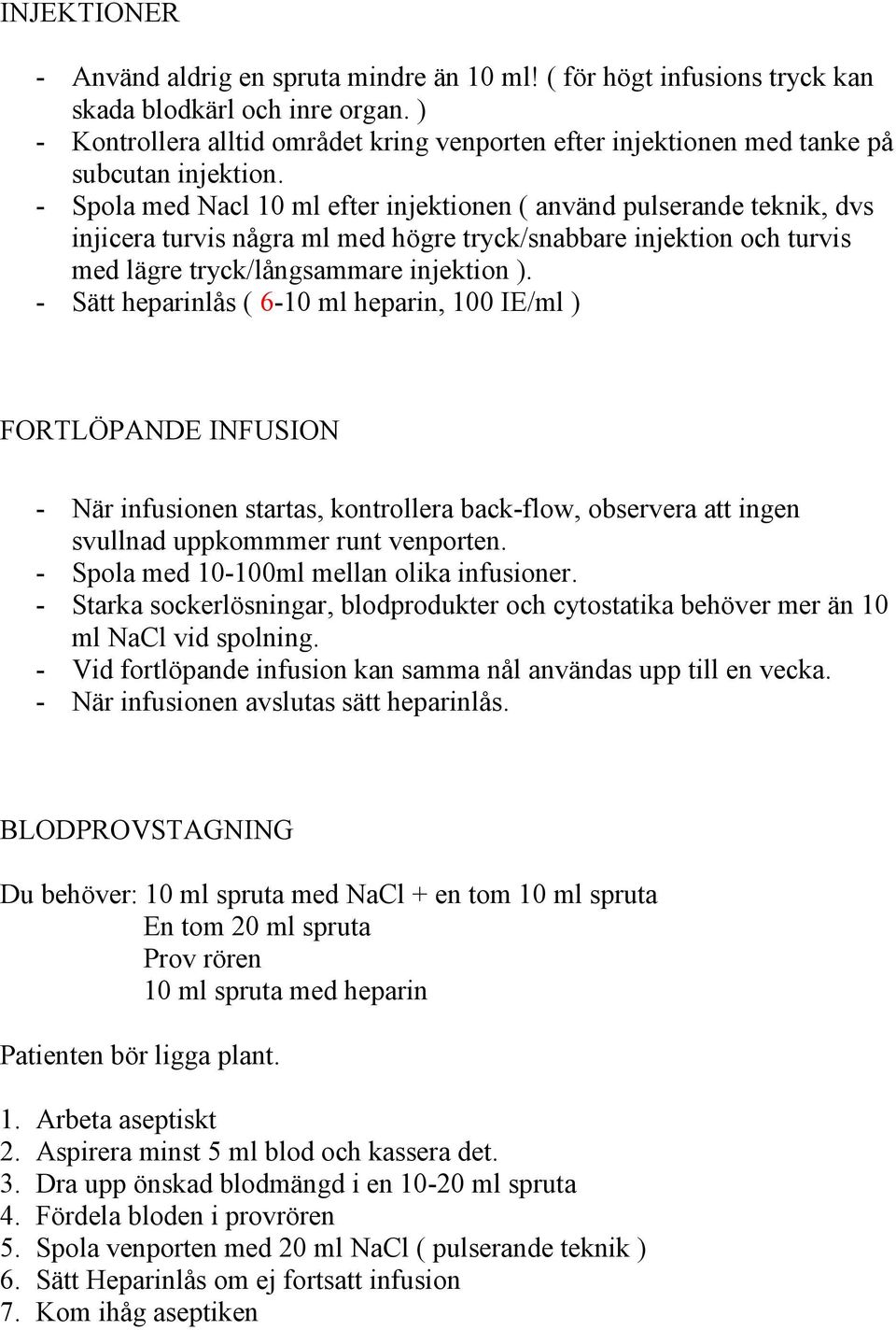 - Spola med Nacl 10 ml efter injektionen ( använd pulserande teknik, dvs injicera turvis några ml med högre tryck/snabbare injektion och turvis med lägre tryck/långsammare injektion ).