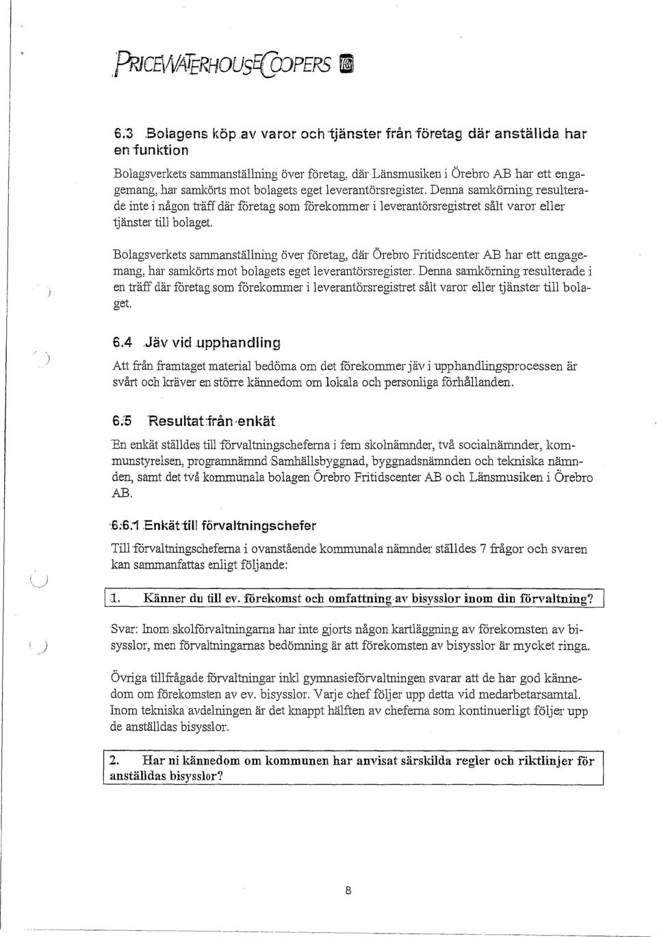 Bolagsverkets sammanställning över företag, där Örebro Fritidscenter AB har ett engagemang, har samkörts mot bolagets eget leverantörsregister.