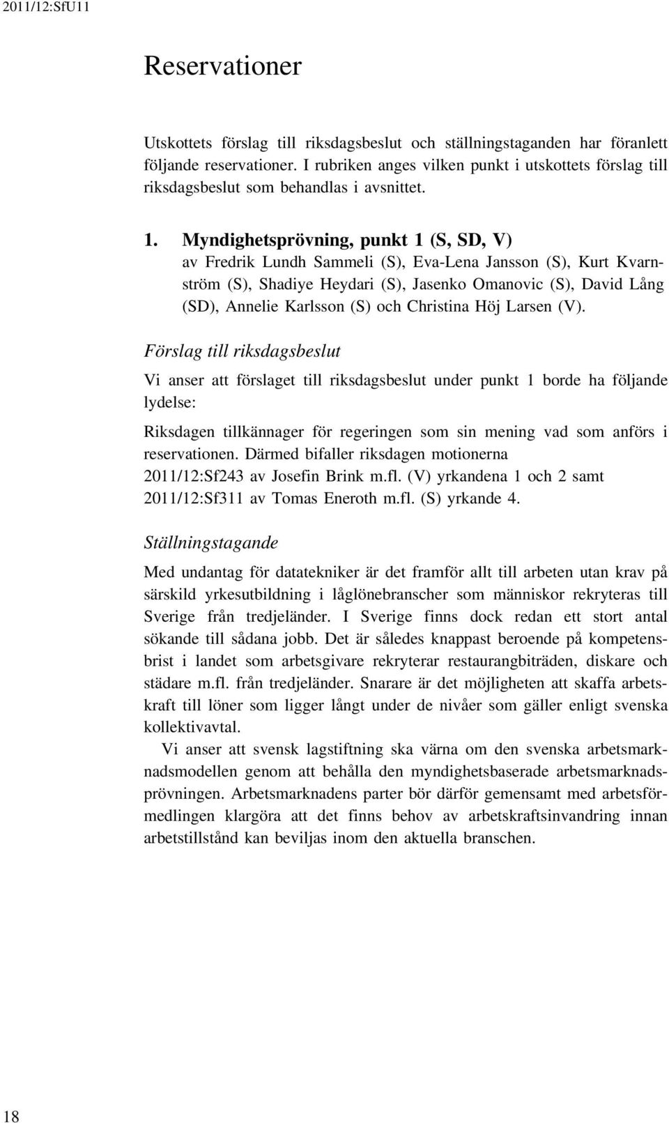Myndighetsprövning, punkt 1 (S, SD, V) av Fredrik Lundh Sammeli (S), Eva-Lena Jansson (S), Kurt Kvarnström (S), Shadiye Heydari (S), Jasenko Omanovic (S), David Lång (SD), Annelie Karlsson (S) och