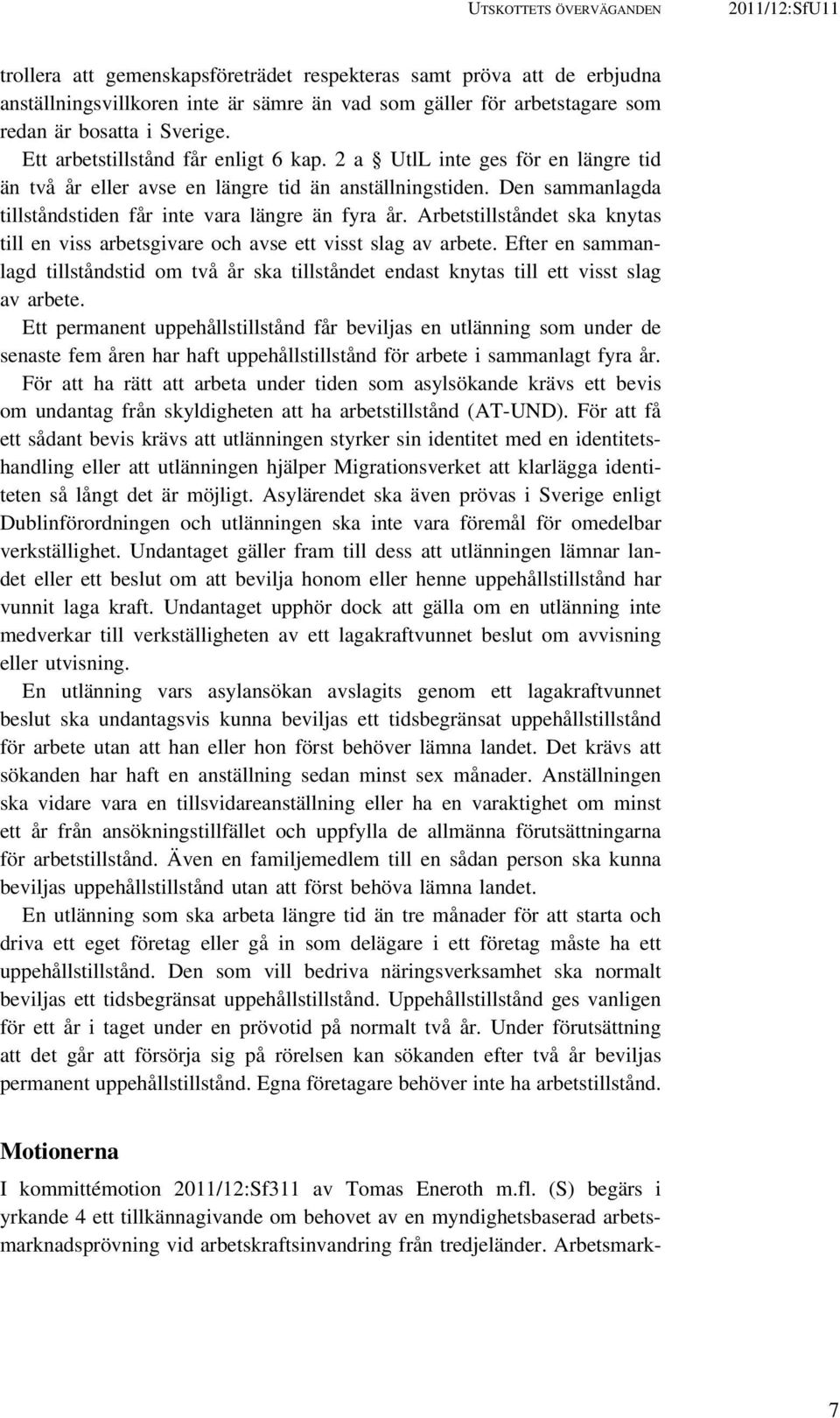 Den sammanlagda tillståndstiden får inte vara längre än fyra år. Arbetstillståndet ska knytas till en viss arbetsgivare och avse ett visst slag av arbete.