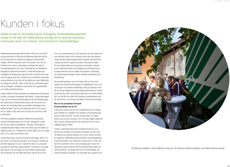 Miljömärkning Sverige AB kommer från och med 2014 att genomföra en årlig kundnöjdhetsundersökning för att ta reda på hur kunderna upplever Svanenmärkningen.