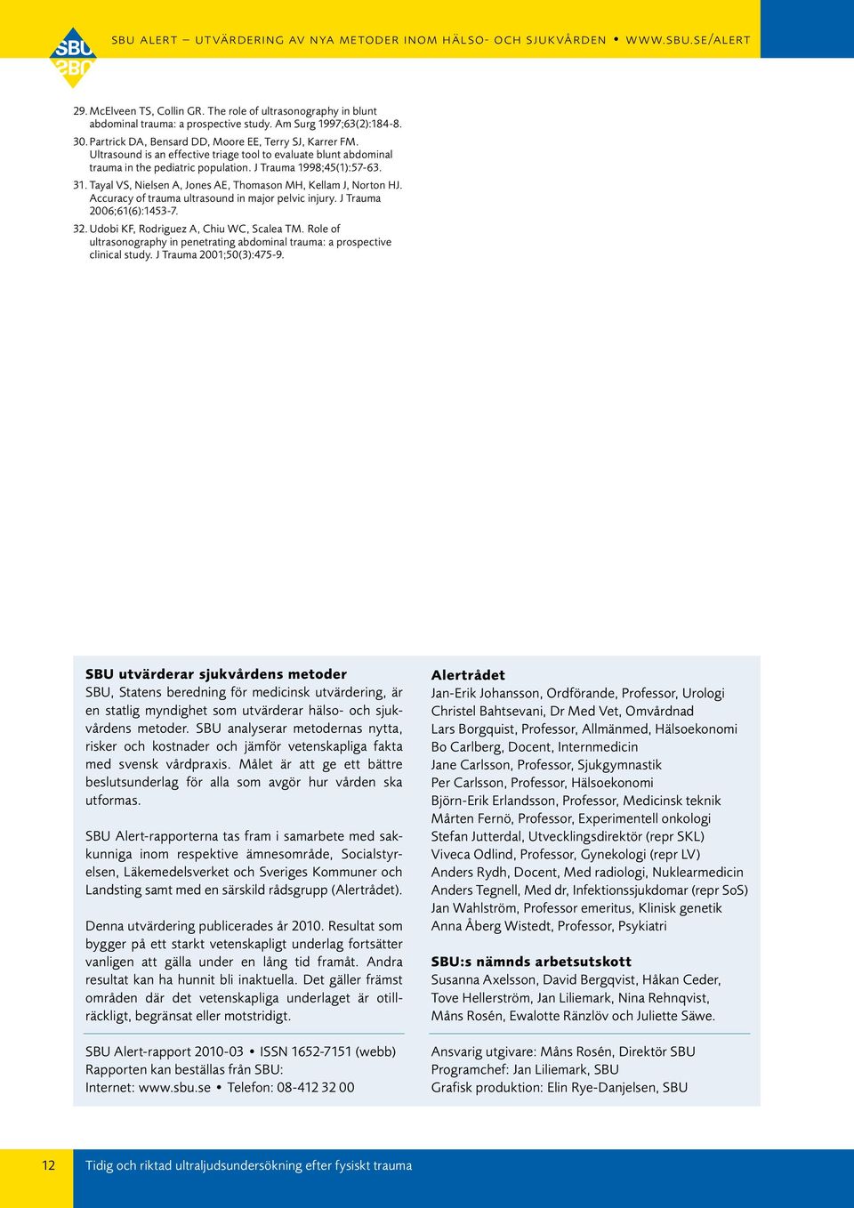 Accuracy of trauma ultrasound in major pelvic injury. J Trauma 2006;61(6):1453-7. 32. Udobi KF, Rodriguez A, Chiu WC, Scalea TM.