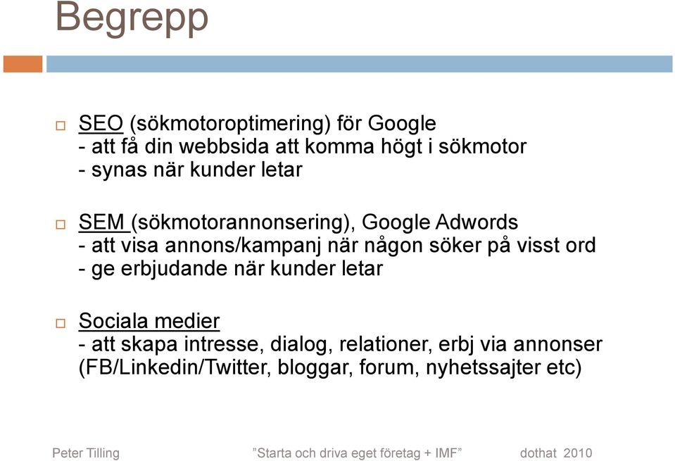 - ge erbjudande när kunder letar Sociala medier - att skapa intresse, dialog, relationer, erbj via annonser