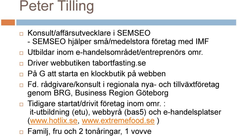 rådgivare/konsult i regionala nya- och tillväxtföretag genom BRG, Business Region Göteborg Tidigare startat/drivit företag