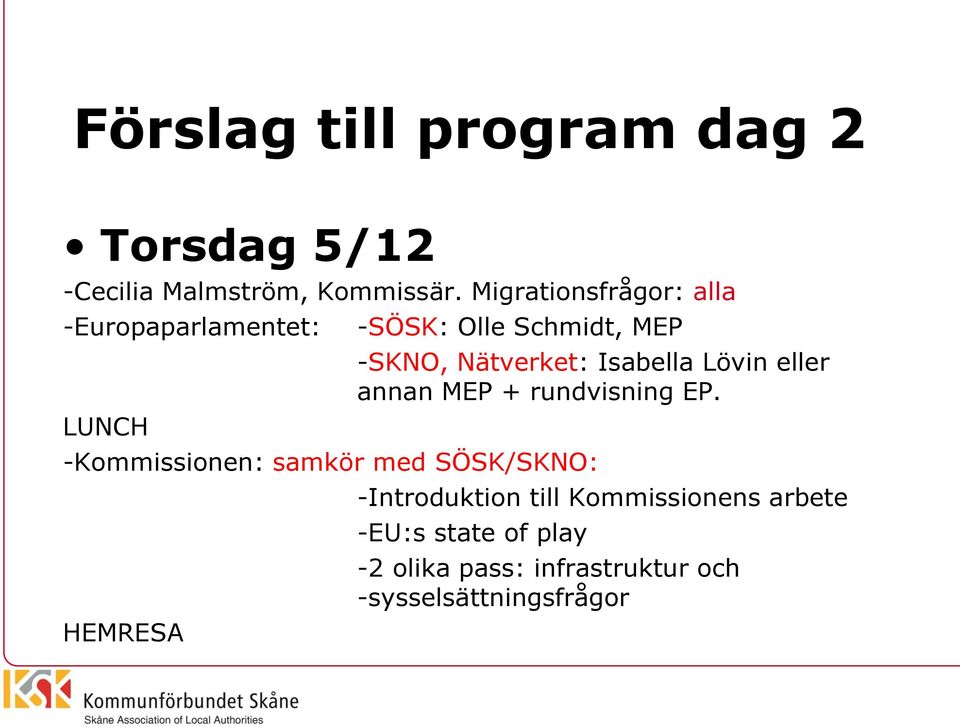 Isabella Lövin eller annan MEP + rundvisning EP.