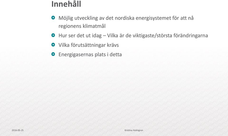 de viktigaste/största förändringarna Vilka förutsättningar