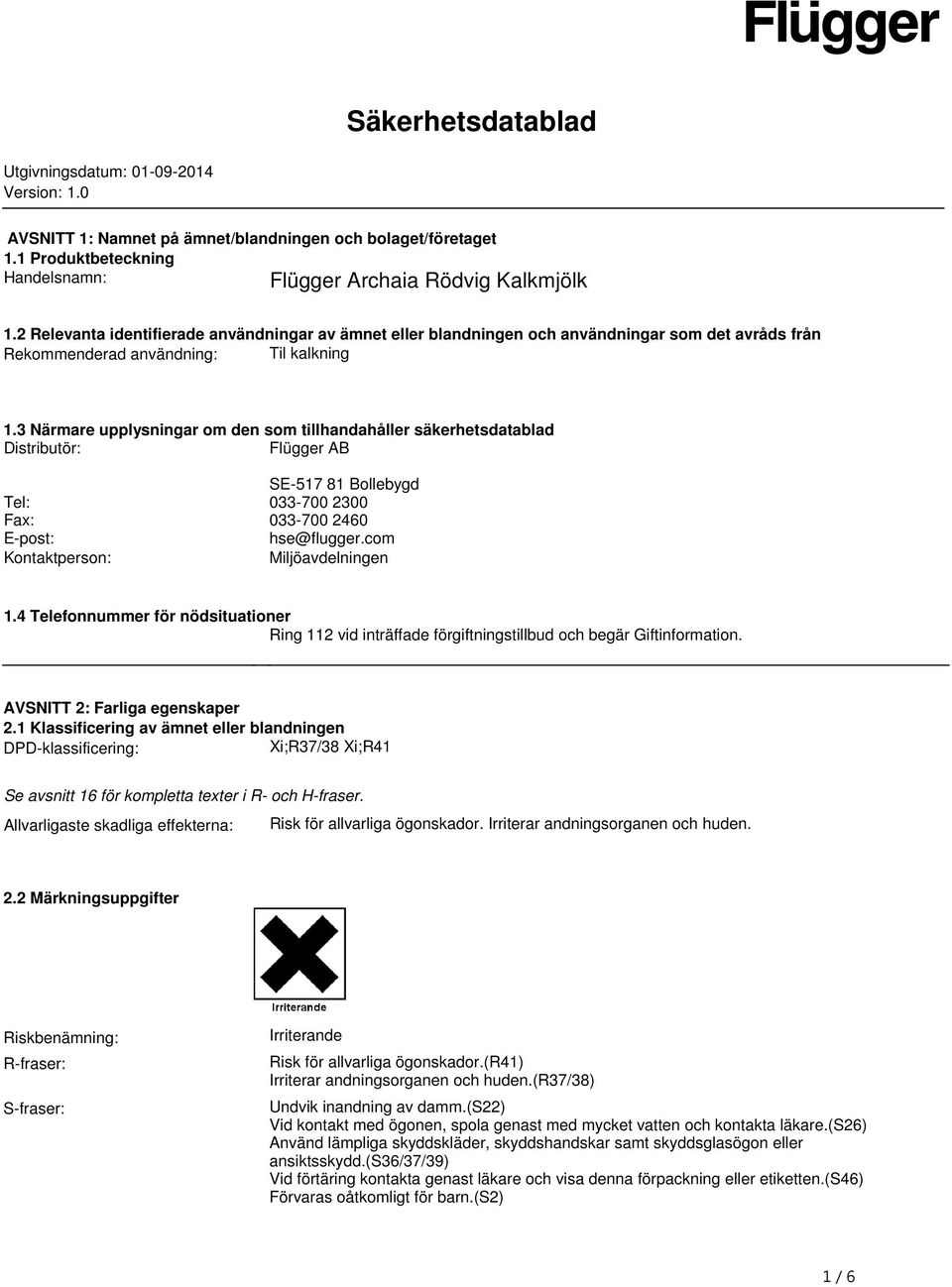 3 Närmare upplysningar om den som tillhandahåller säkerhetsdatablad Distributör: Flügger AB SE-517 81 Bollebygd Tel: 033-700 2300 Fax: 033-700 2460 E-post: hse@flugger.