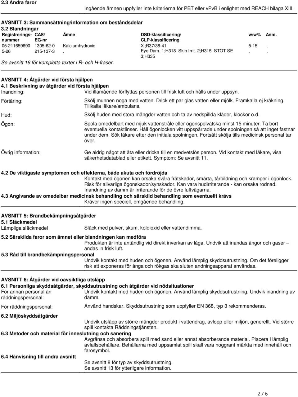 2;H315 STOT SE 3;H335 Se avsnitt 16 för kompletta texter i R- och H-fraser. w/w% 5-15. Anm... AVSNITT 4: Åtgärder vid första hjälpen 4.
