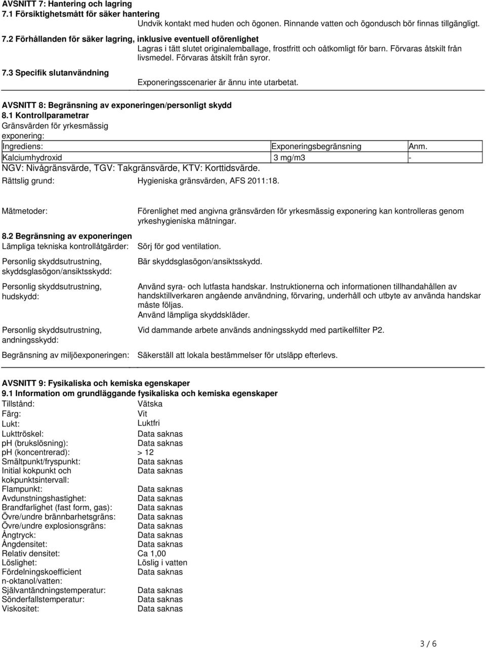 1 Kontrollparametrar Gränsvärden för yrkesmässig exponering: Ingrediens: Exponeringsbegränsning Anm. Kalciumhydroxid 3 mg/m3 - NGV: Nivågränsvärde, TGV: Takgränsvärde, KTV: Korttidsvärde.