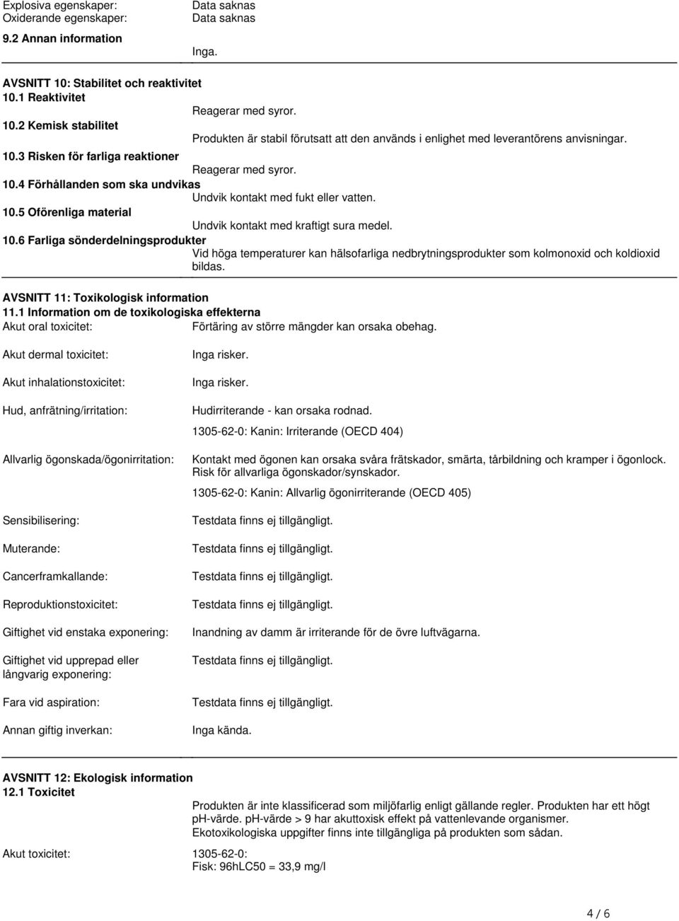 AVSNITT 11: Toxikologisk information 11.1 Information om de toxikologiska effekterna Akut oral toxicitet: Förtäring av större mängder kan orsaka obehag.