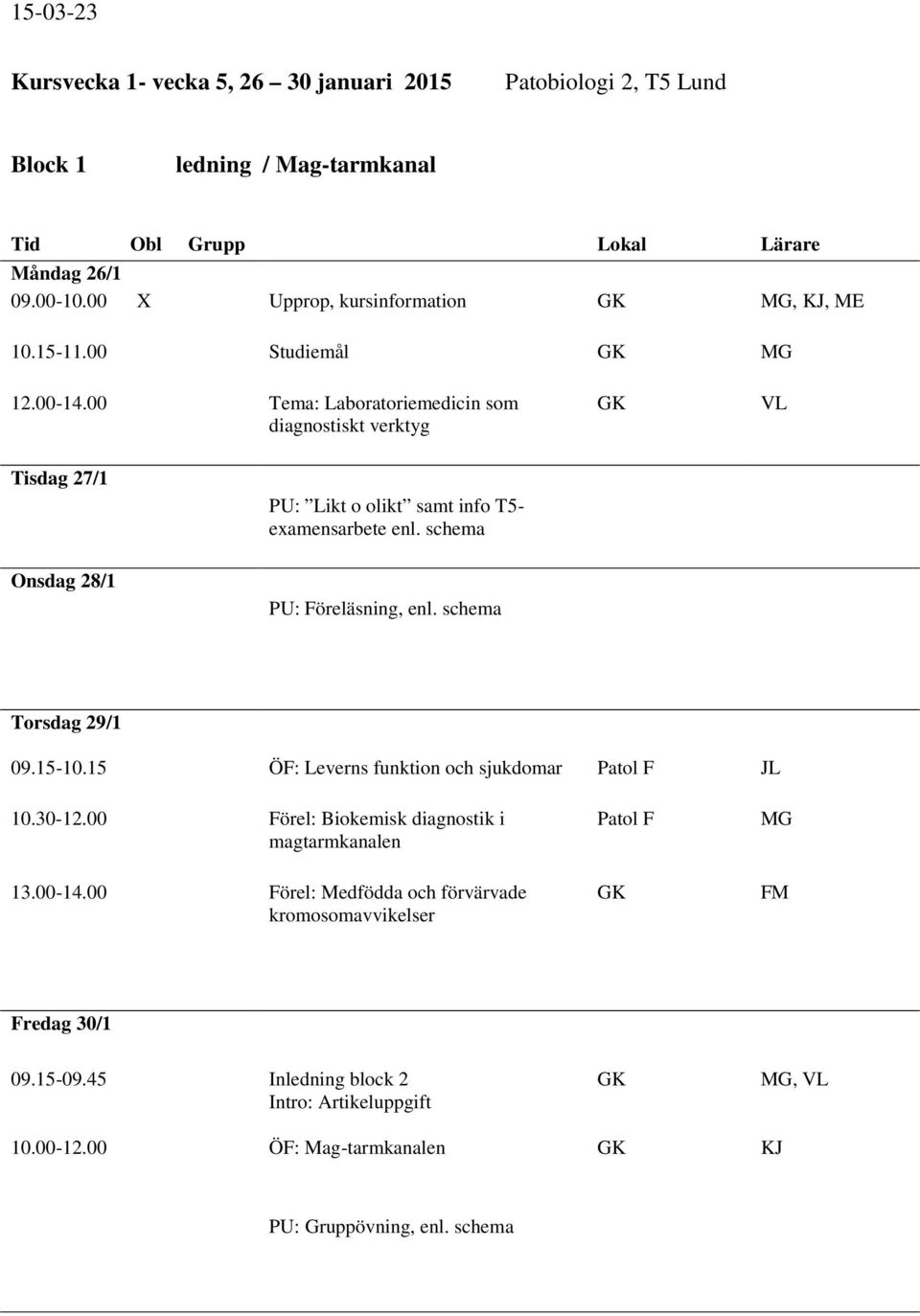 schema Torsdag 29/1 09.15-10.15 ÖF: Leverns funktion och sjukdomar Patol F JL 10.30-12.00 Förel: Biokemisk diagnostik i magtarmkanalen Patol F 13.00-14.