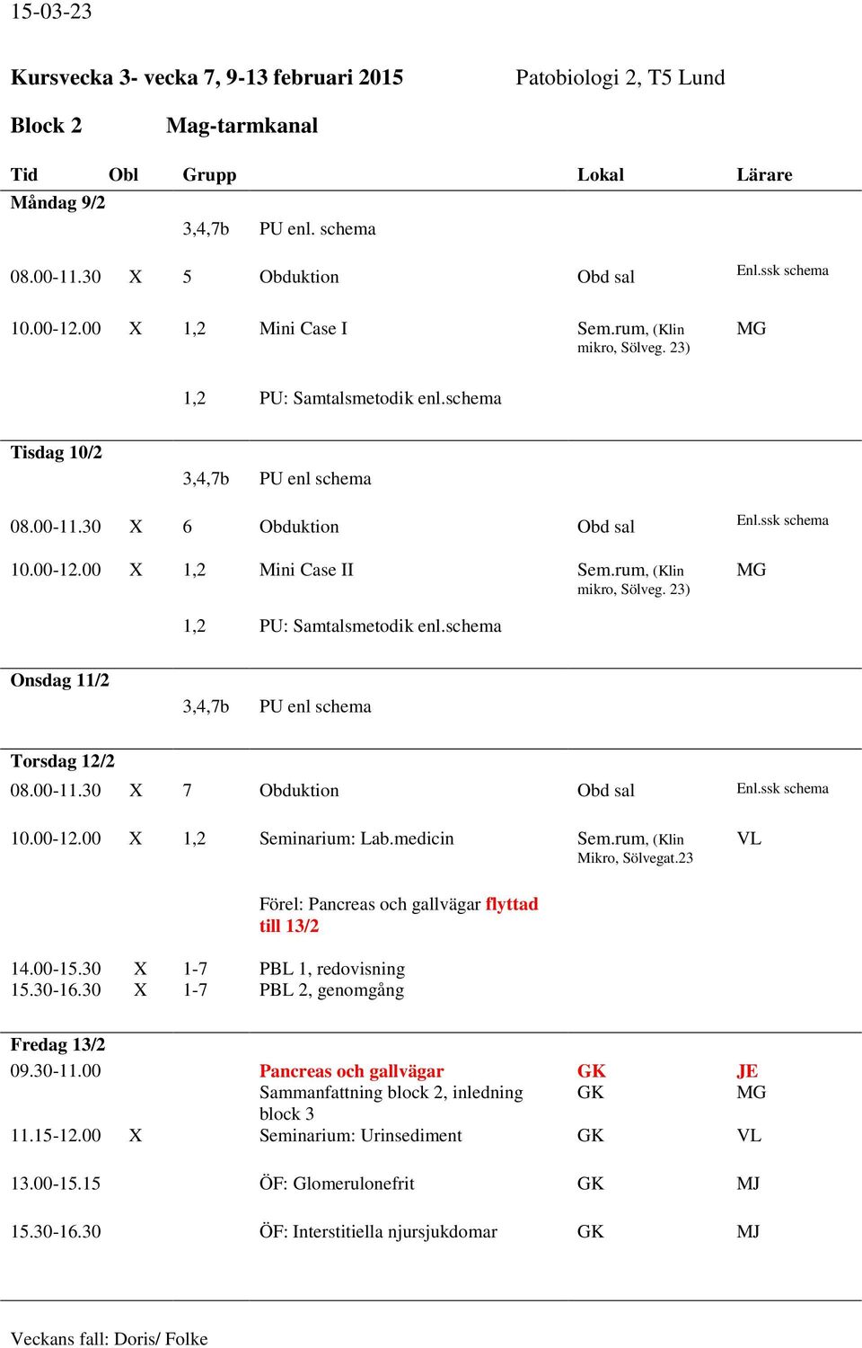 schema Onsdag 11/2 3,4,7b PU enl schema Torsdag 12/2 08.00-11.30 X 7 Obduktion Obd sal Enl.ssk schema 10.00-12.00 X 1,2 Seminarium: Lab.medicin Sem.rum, (Klin Mikro, Sölvegat.