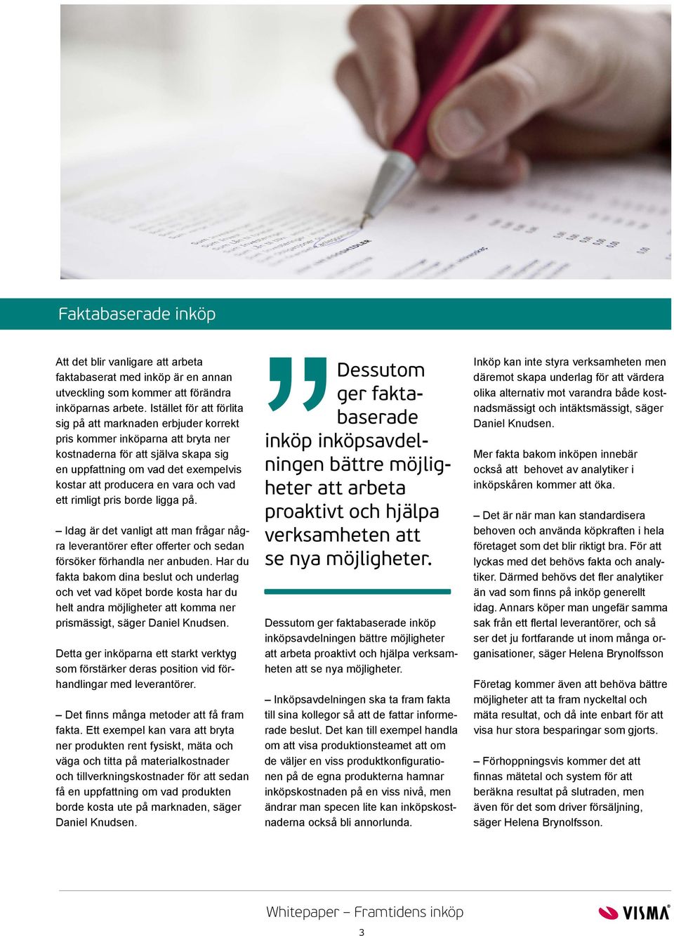 vara och vad ett rimligt pris borde ligga på. Idag är det vanligt att man frågar några leverantörer efter offerter och sedan försöker förhandla ner anbuden.