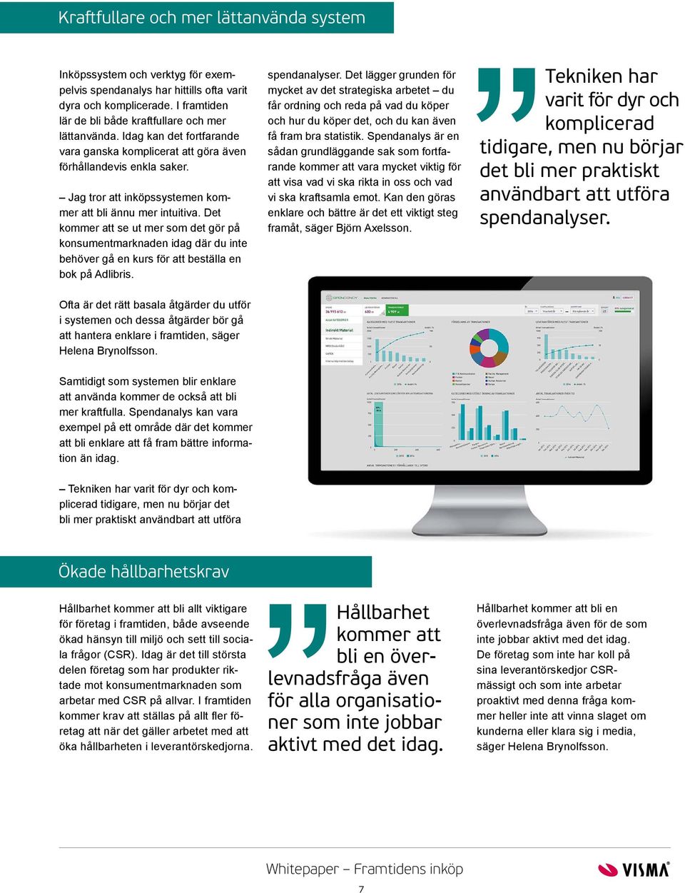 Det kommer att se ut mer som det gör på konsumentmarknaden idag där du inte behöver gå en kurs för att beställa en bok på Adlibris. spendanalyser.