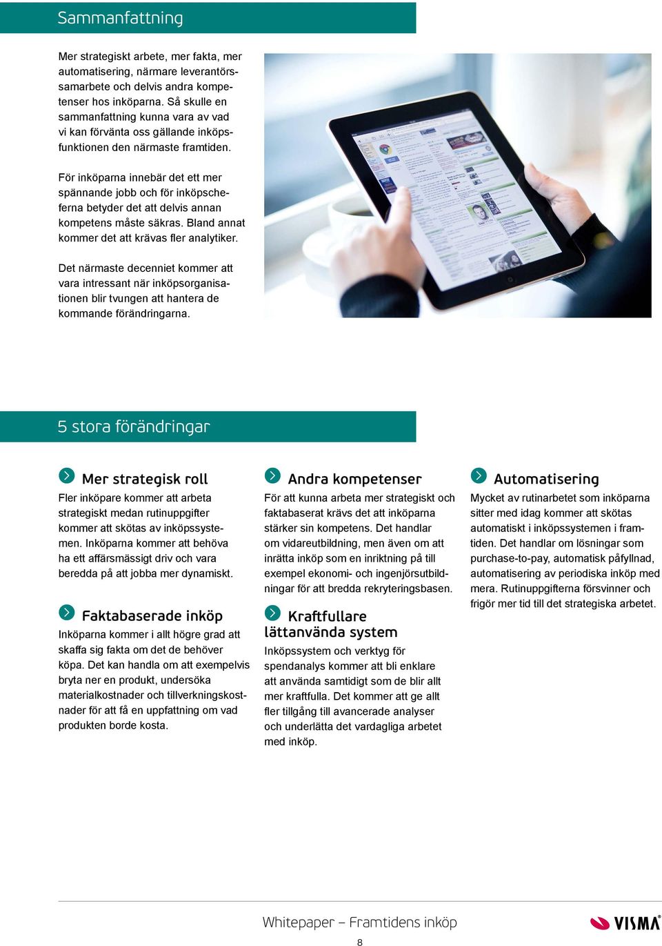 För inköparna innebär det ett mer spännande jobb och för inköpscheferna betyder det att delvis annan kompetens måste säkras. Bland annat kommer det att krävas fler analytiker.