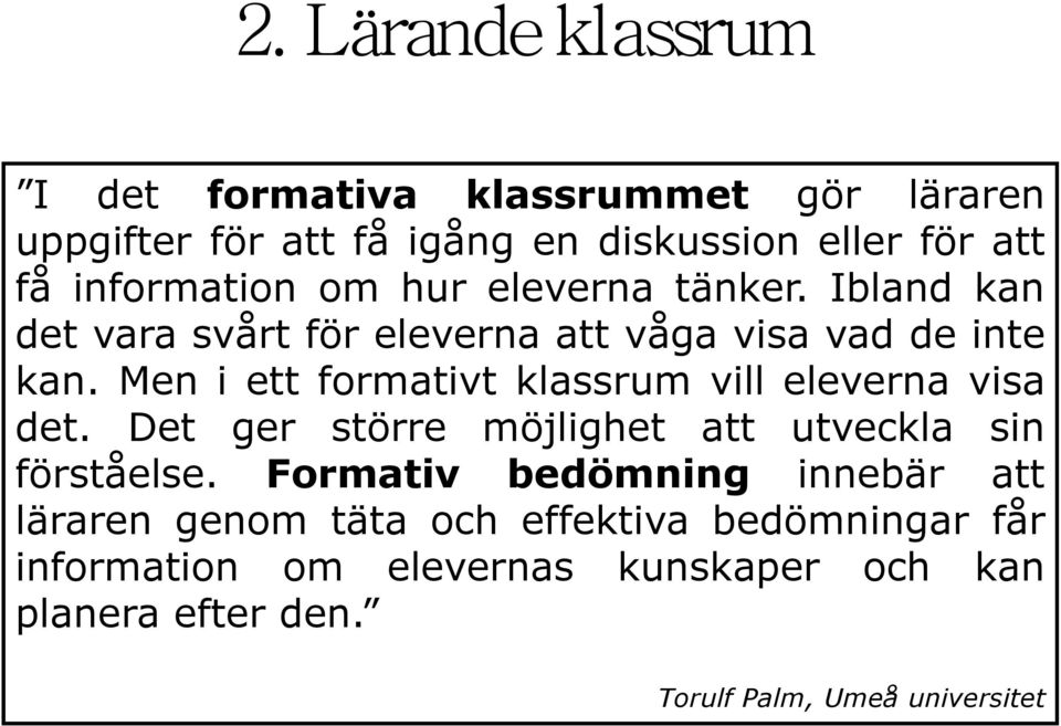 Men i ett formativt klassrum vill eleverna visa det. Det ger större möjlighet att utveckla sin förståelse.