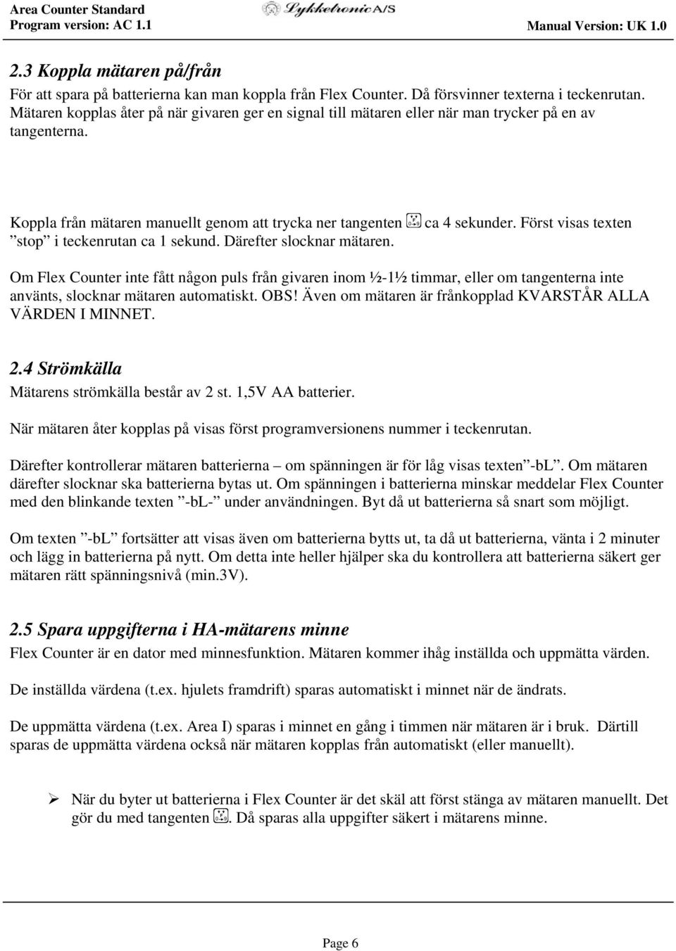 Först visas texten 9 stop i teckenrutan ca 1 sekund. Därefter slocknar mätaren.