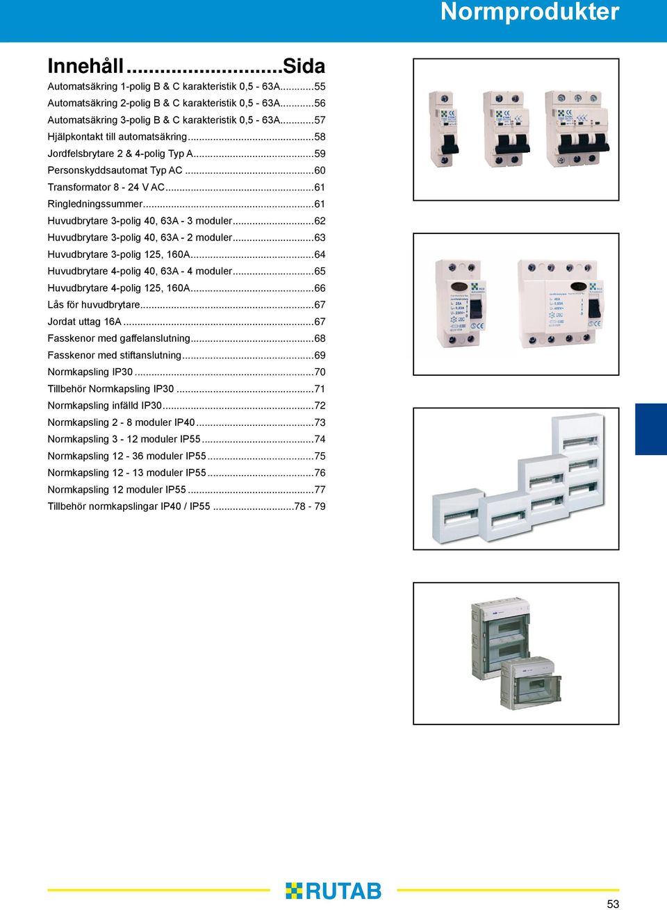 ..61 Huvudbrytare 3-polig 40, 63A - 3 moduler...62 Huvudbrytare 3-polig 40, 63A - 2 moduler...63 Huvudbrytare 3-polig 125, 160A...64 Huvudbrytare 4-polig 40, 63A - 4 moduler.