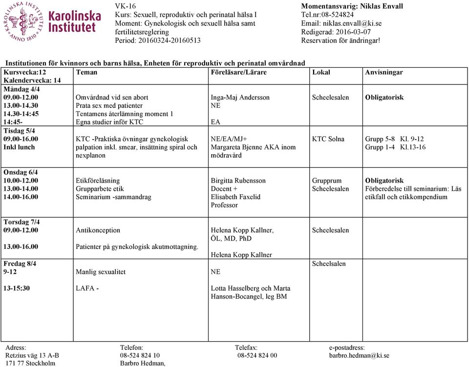 smear, insättning spiral och nexplanon /EA/MJ+ Margareta Bjenne AKA inom mödravård KTC Solna Grupp 5-8 Kl. 9-12 Grupp 1-4 Kl.13-16 Onsdag 6/4 10.00-12.00 13.00-14.00 14.00-16.