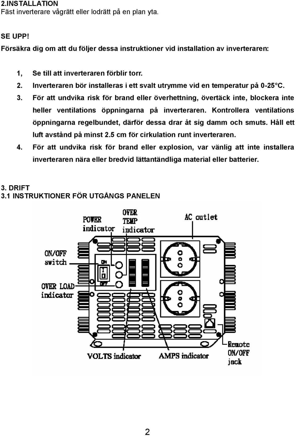 Inverteraren bör installeras i ett svalt utrymme vid en temperatur på 0-25 C. 3.