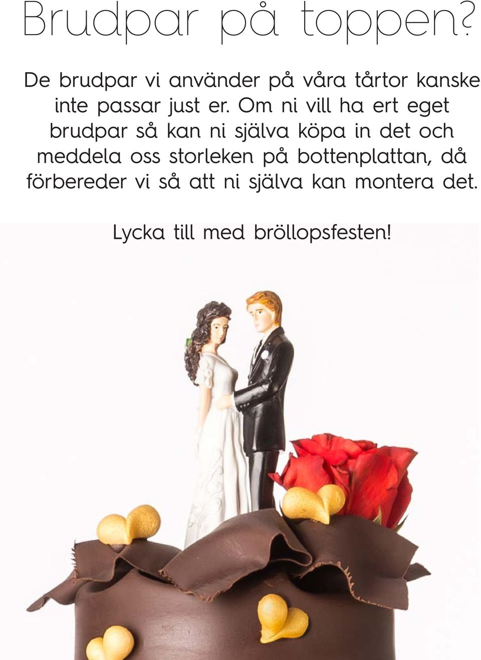 Om ni vill ha ert eget brudpar så kan ni själva köpa in det och