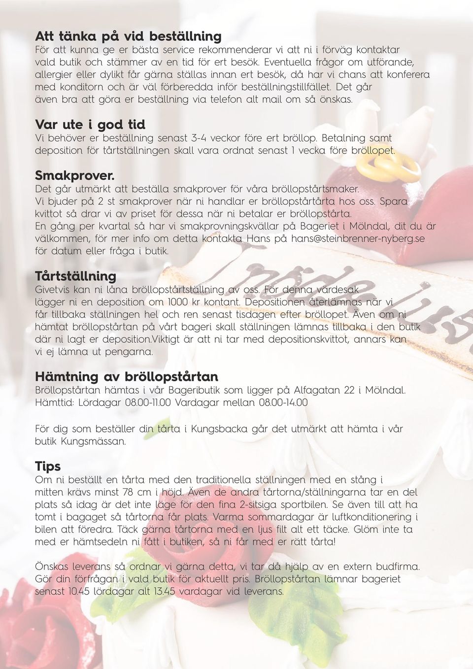 Det går även bra att göra er beställning via telefon alt mail om så önskas. Var ute i god tid Vi behöver er beställning senast 3-4 veckor före ert bröllop.