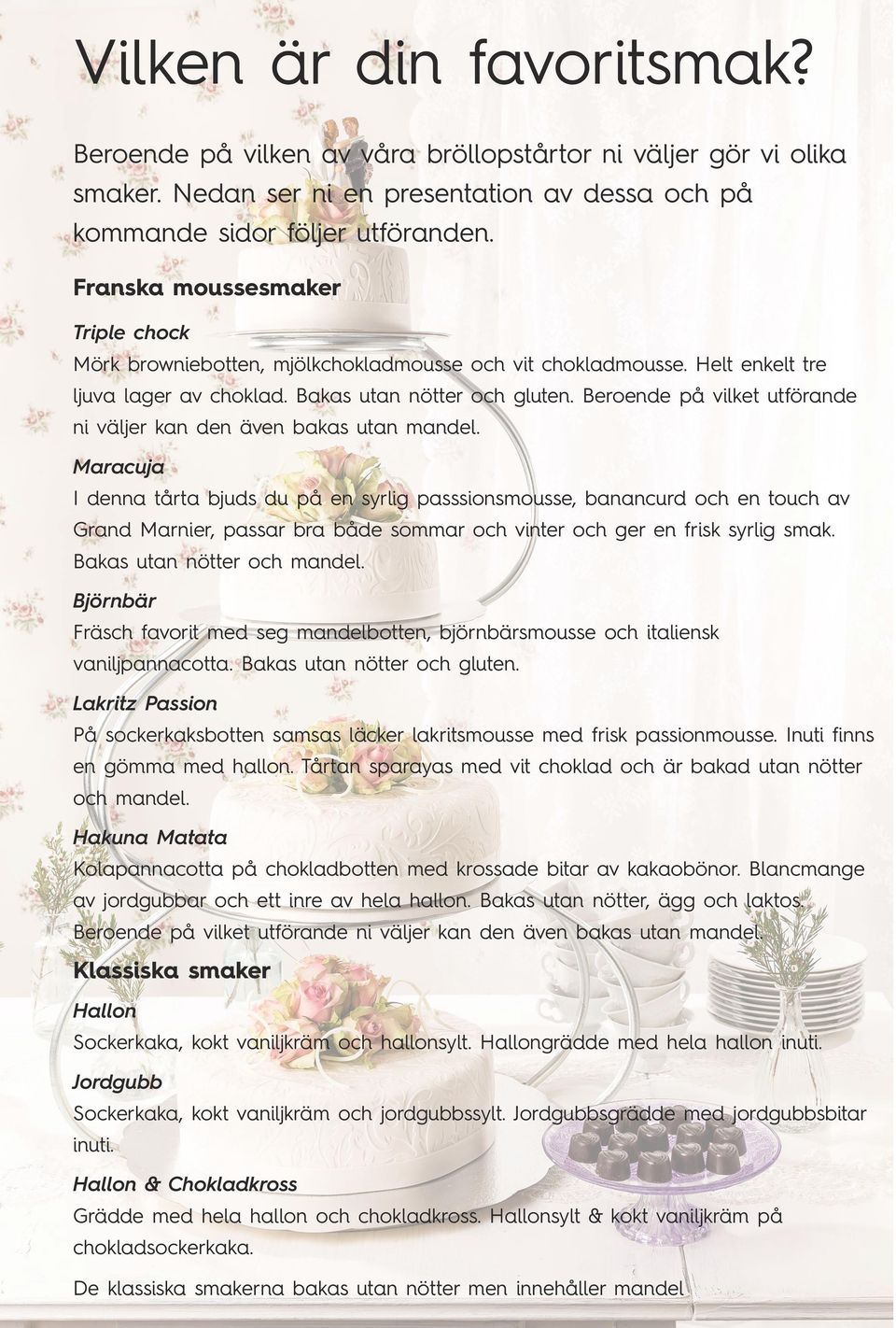 Beroende på vilket utförande ni väljer kan den även bakas utan mandel.