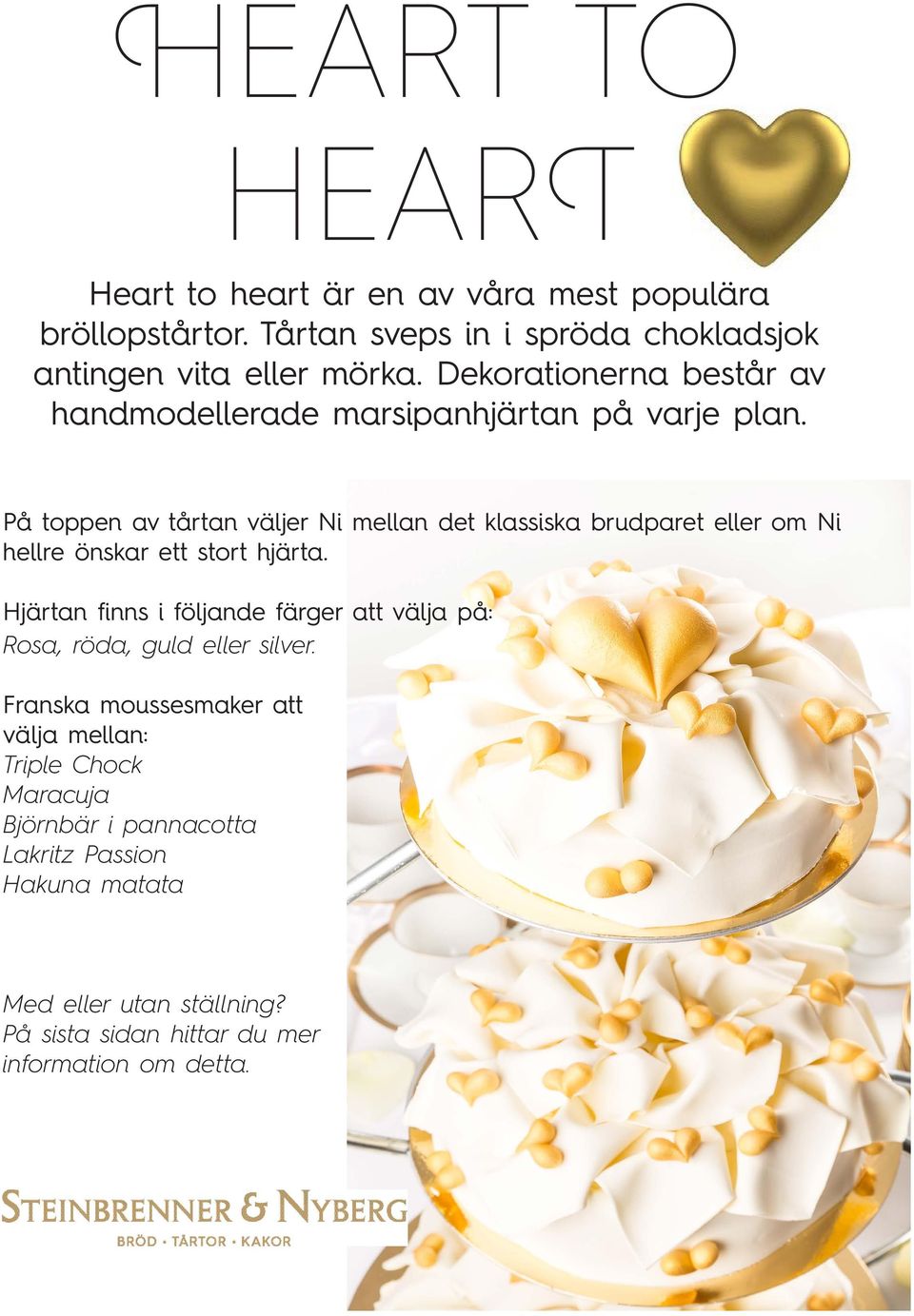 På toppen av tårtan väljer Ni mellan det klassiska brudparet eller om Ni hellre önskar ett stort hjärta.