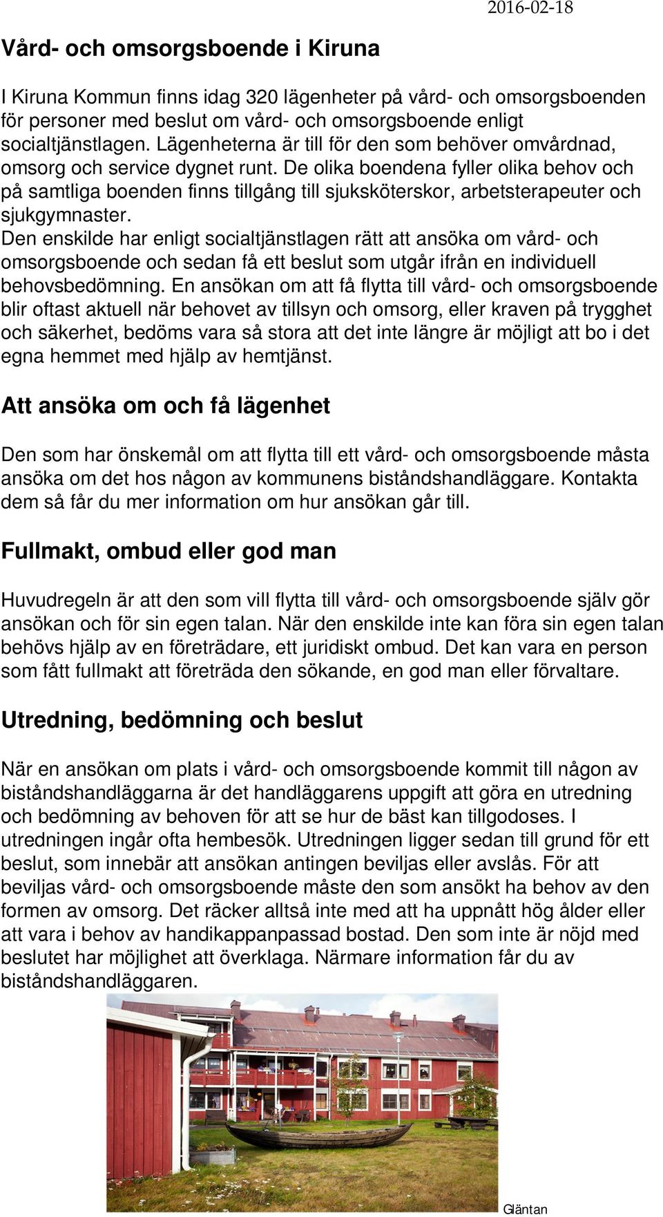 De olika boendena fyller olika behov och på samtliga boenden finns tillgång till sjuksköterskor, arbetsterapeuter och sjukgymnaster.