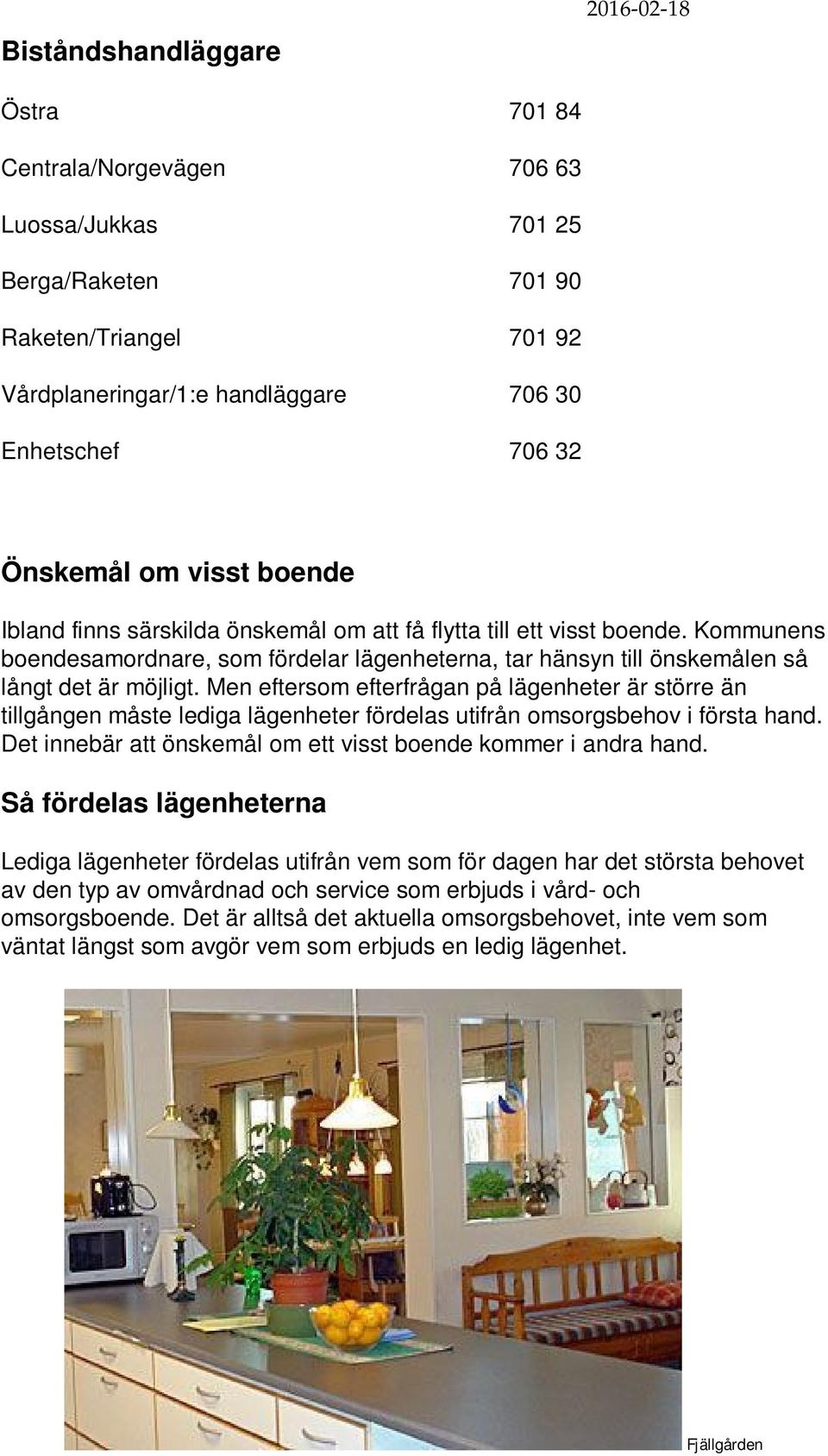 Kommunens boendesamordnare, som fördelar lägenheterna, tar hänsyn till önskemålen så långt det är möjligt.