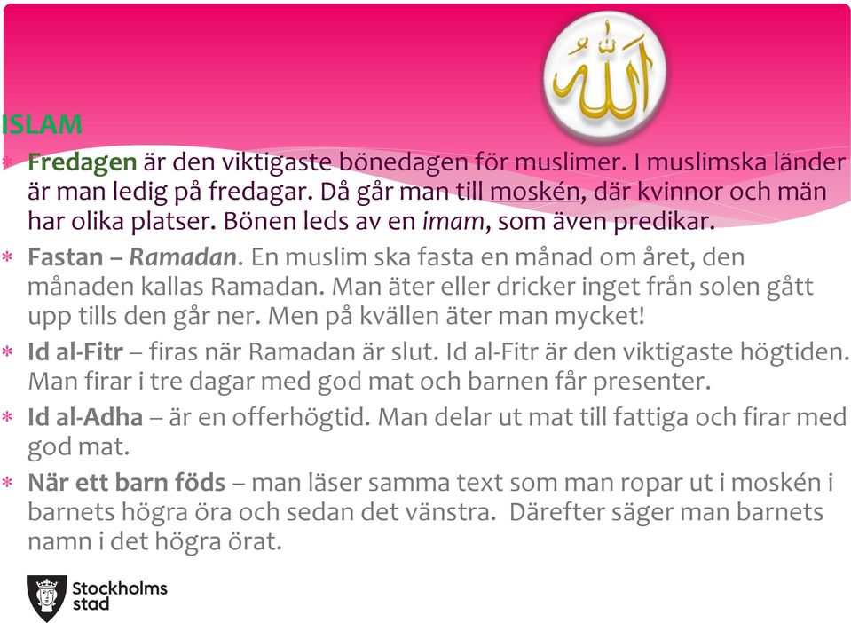 Men på kvällen äter man mycket! Id al-fitr firas när Ramadan är slut. Id al-fitr är den viktigaste högtiden. Man firar i tre dagar med god mat och barnen får presenter.