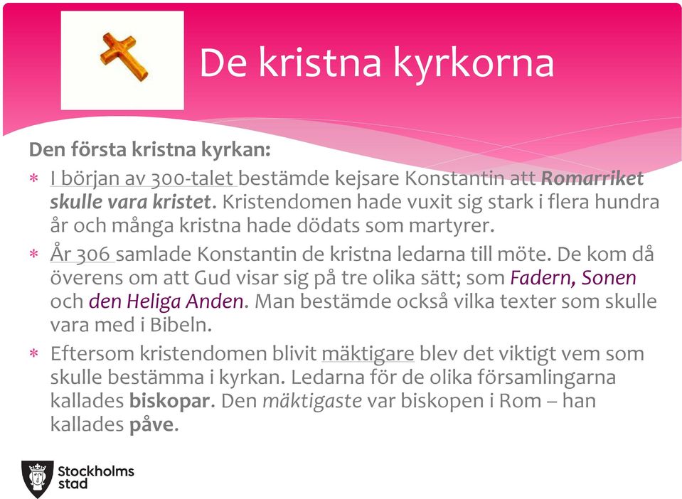 De kom då överens om att Gud visar sig på tre olika sätt; som Fadern, Sonen och den Heliga Anden. Man bestämde också vilka texter som skulle vara med i Bibeln.