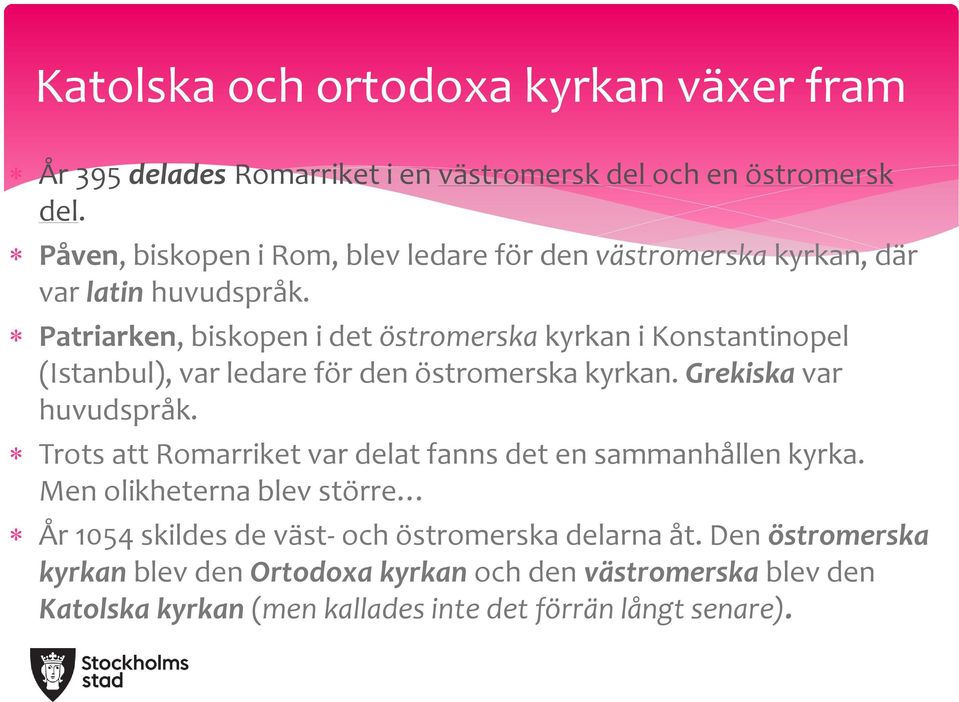 Patriarken, biskopen i det östromerska kyrkan i Konstantinopel (Istanbul), var ledare för den östromerska kyrkan. Grekiska var huvudspråk.