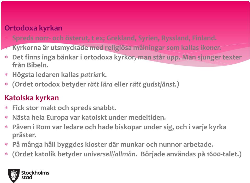 (Ordet ortodox betyder rätt lära eller rätt gudstjänst.) Katolska kyrkan Fick stor makt och spreds snabbt. Nästa hela Europa var katolskt under medeltiden.