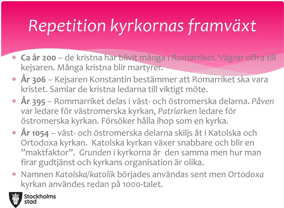 Påven var ledare för västromerska kyrkan, Patriarken ledare för östromerska kyrkan. Försöker hålla ihop som en kyrka.