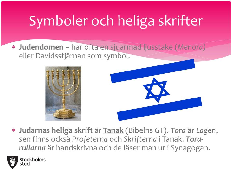 Judarnas heliga skrift är Tanak (Bibelns GT).