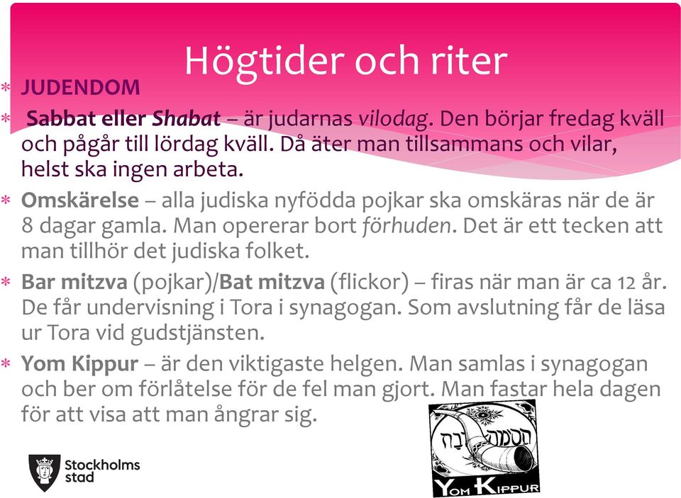 Det är ett tecken att man tillhör det judiska folket. Bar mitzva (pojkar)/bat mitzva (flickor) firas när man är ca 12 år. De får undervisning i Tora i synagogan.