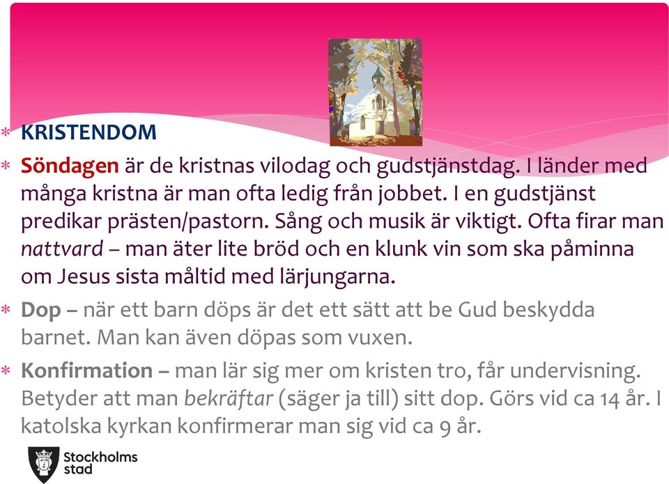Ofta firar man nattvard man äter lite bröd och en klunk vin som ska påminna om Jesus sista måltid med lärjungarna.