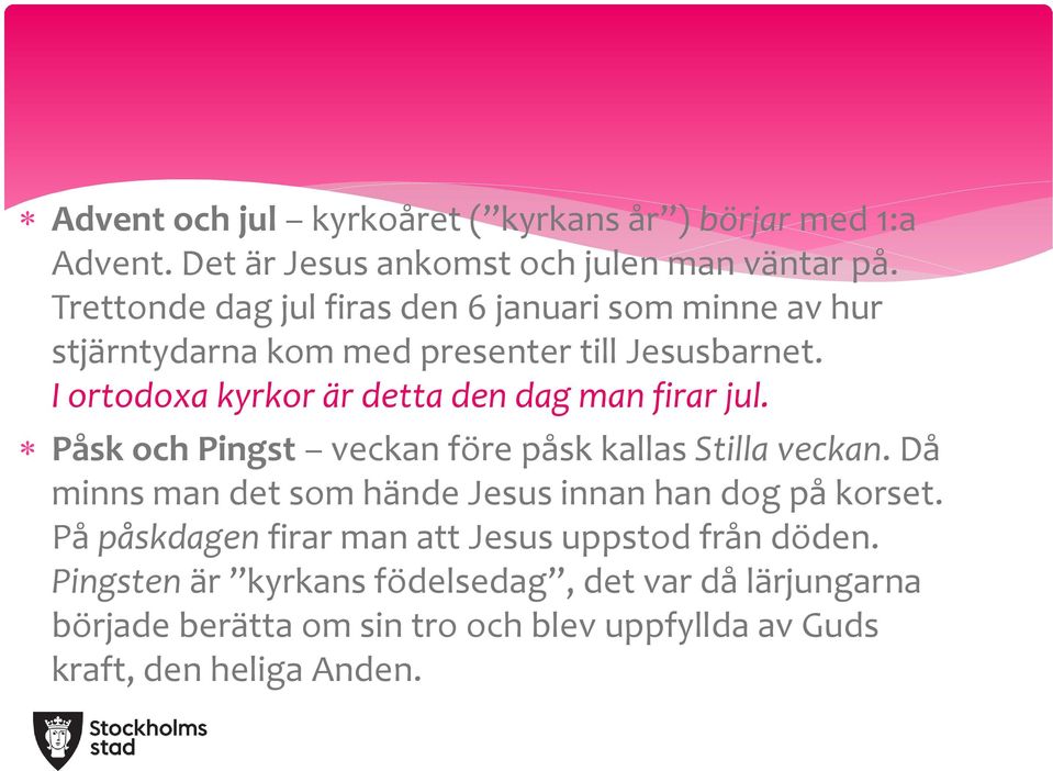 I ortodoxa kyrkor är detta den dag man firar jul. Påsk och Pingst veckan före påsk kallas Stilla veckan.
