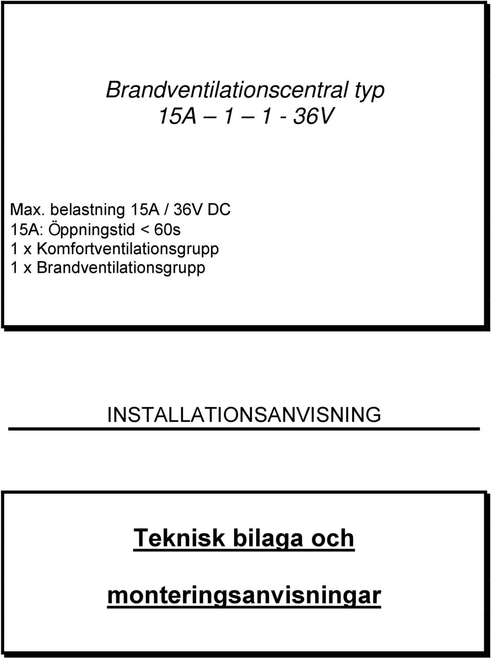 Komfortventilationsgrupp 1 x Brandventilationsgrupp