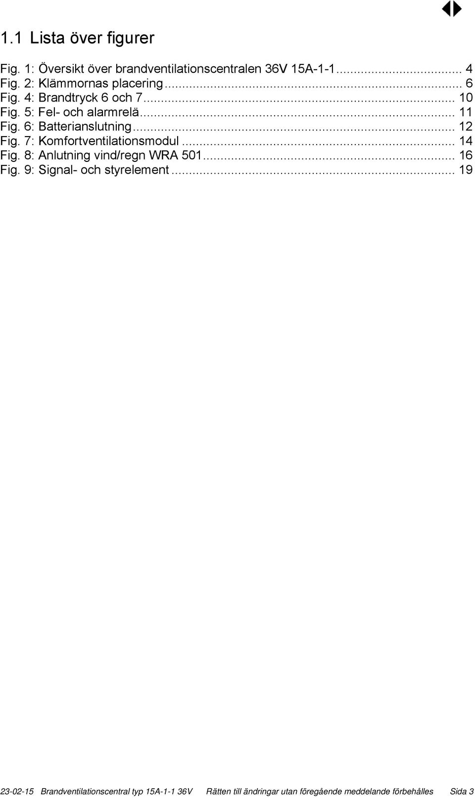 6: Batterianslutning... 12 Fig. 7: Komfortventilationsmodul... 14 Fig. 8: Anlutning vind/regn WRA 501... 16 Fig.