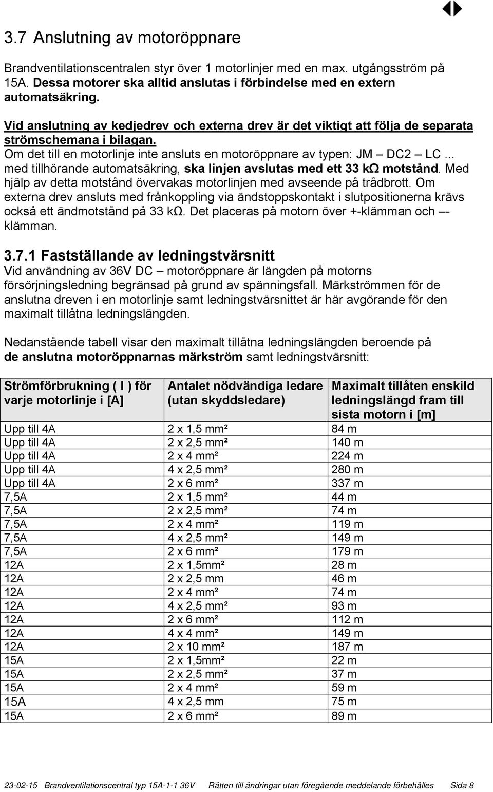 .. med tillhörande automatsäkring, ska linjen avslutas med ett 33 kω motstånd. Med hjälp av detta motstånd övervakas motorlinjen med avseende på trådbrott.