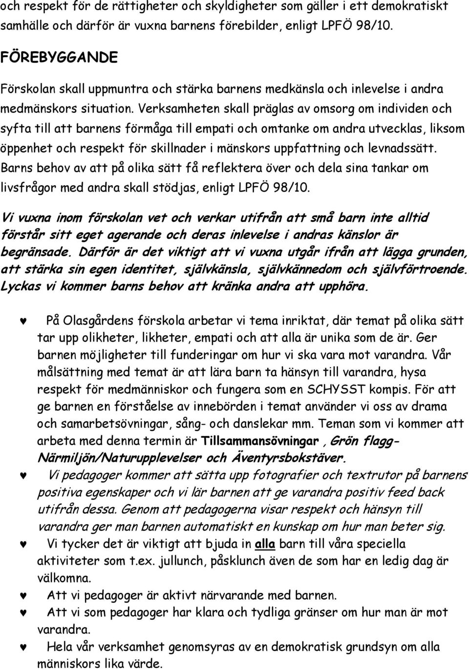 Verksamheten skall präglas av omsorg om individen och syfta till att barnens förmåga till empati och omtanke om andra utvecklas, liksom öppenhet och respekt för skillnader i mänskors uppfattning och