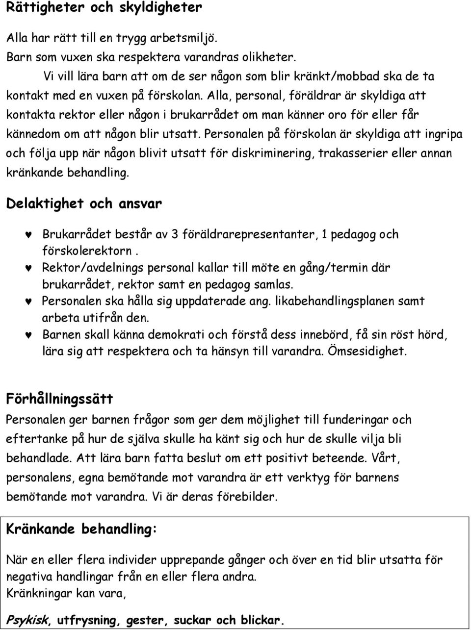 Alla, personal, föräldrar är skyldiga att kontakta rektor eller någon i brukarrådet om man känner oro för eller får kännedom om att någon blir utsatt.