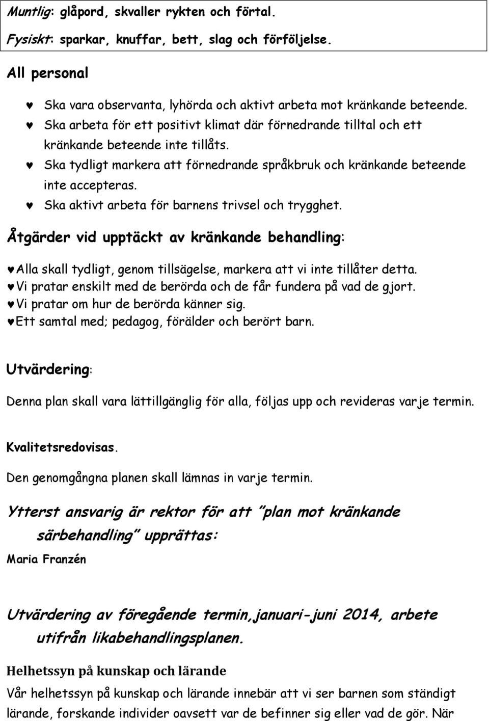 Ska aktivt arbeta för barnens trivsel och trygghet. Åtgärder vid upptäckt av kränkande behandling: Alla skall tydligt, genom tillsägelse, markera att vi inte tillåter detta.