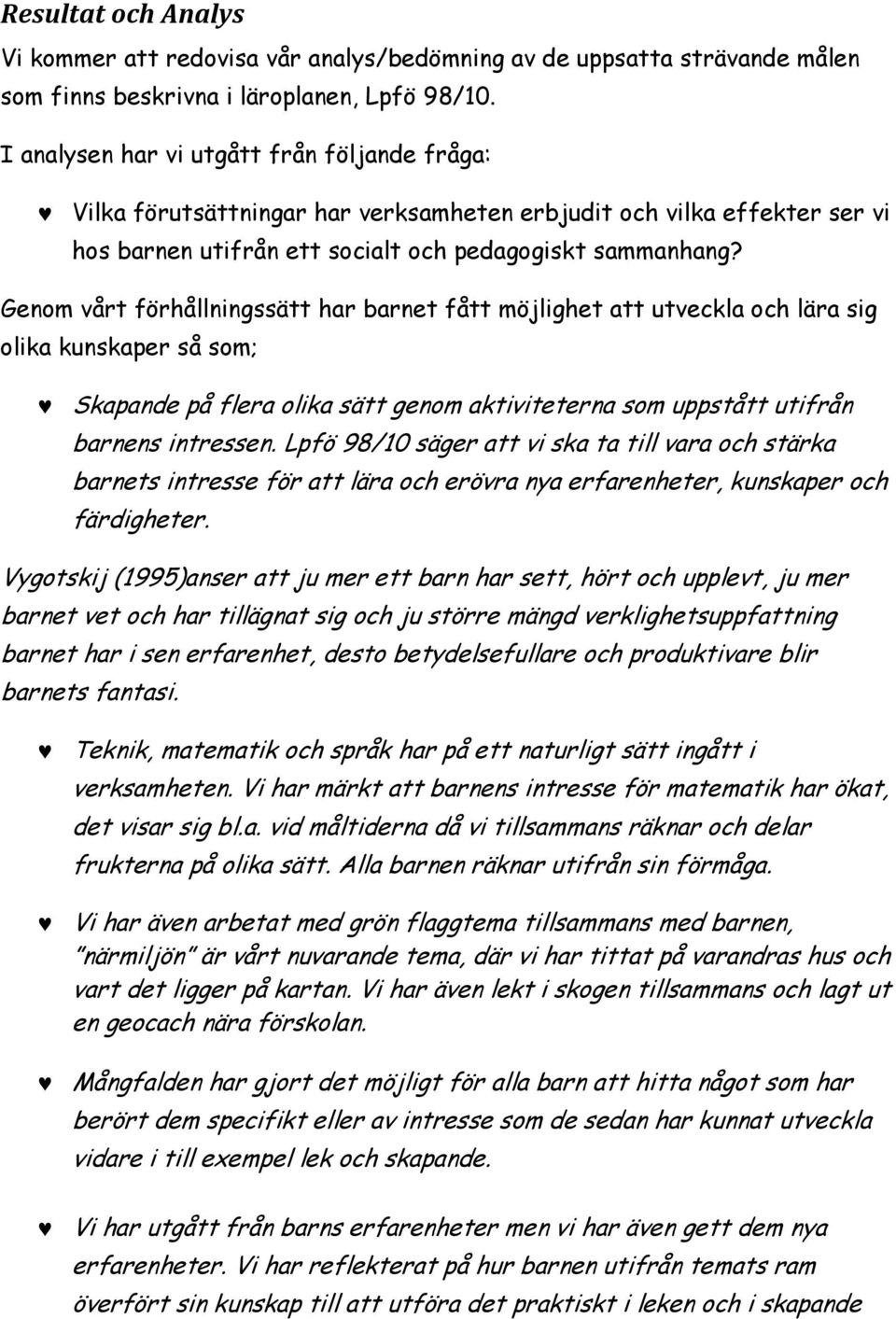 Genom vårt förhållningssätt har barnet fått möjlighet att utveckla och lära sig olika kunskaper så som; Skapande på flera olika sätt genom aktiviteterna som uppstått utifrån barnens intressen.