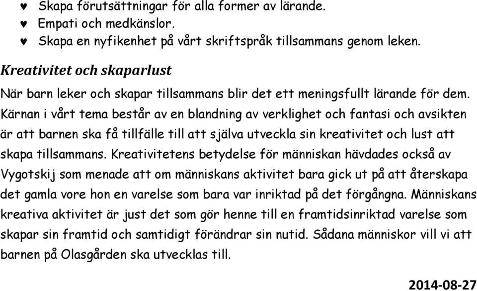 Kärnan i vårt tema består av en blandning av verklighet och fantasi och avsikten är att barnen ska få tillfälle till att själva utveckla sin kreativitet och lust att skapa tillsammans.