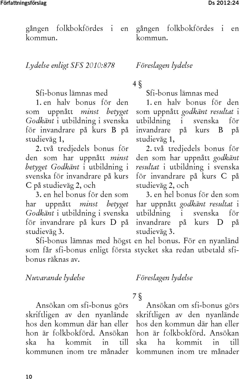 två tredjedels bonus för den som har uppnått minst betyget Godkänt i utbildning i svenska för invandrare på kurs C på studieväg 2, och 3.